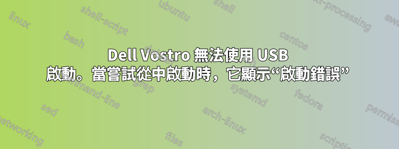 Dell Vostro 無法使用 USB 啟動。當嘗試從中啟動時，它顯示“啟動錯誤”