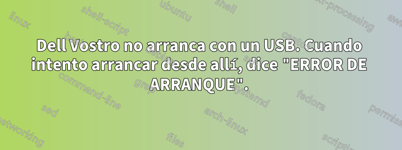 Dell Vostro no arranca con un USB. Cuando intento arrancar desde allí, dice "ERROR DE ARRANQUE".