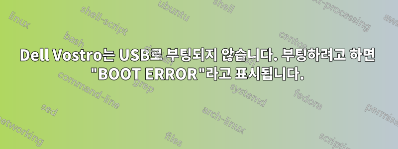 Dell Vostro는 USB로 부팅되지 않습니다. 부팅하려고 하면 "BOOT ERROR"라고 표시됩니다.