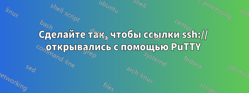 Сделайте так, чтобы ссылки ssh:// открывались с помощью PuTTY