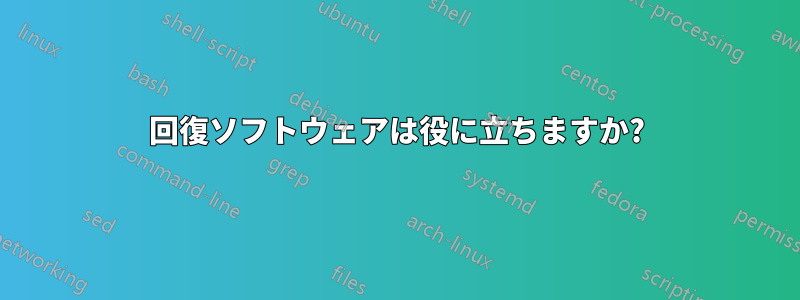 回復ソフトウェアは役に立ちますか?