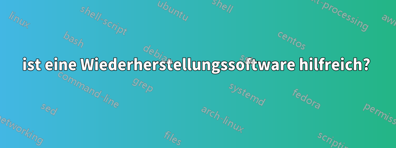 ist eine Wiederherstellungssoftware hilfreich?