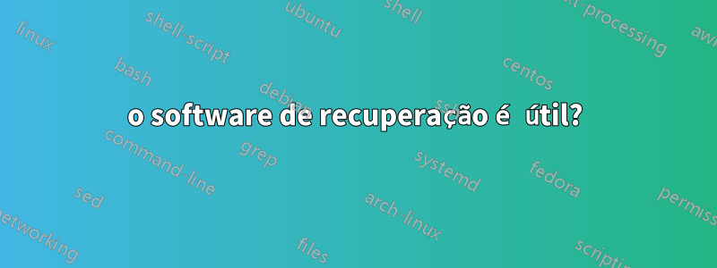 o software de recuperação é útil?