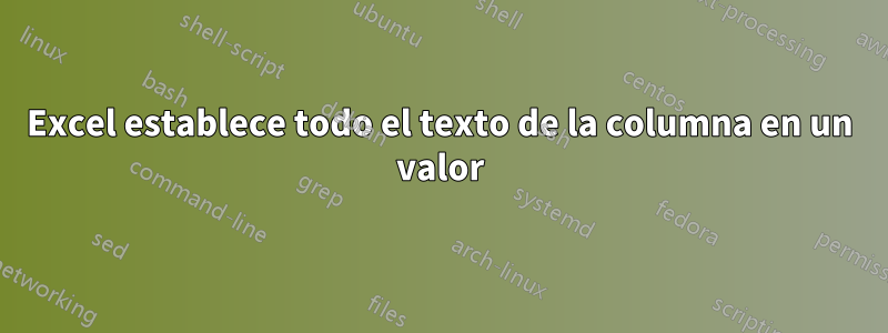 Excel establece todo el texto de la columna en un valor