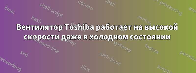 Вентилятор Toshiba работает на высокой скорости даже в холодном состоянии