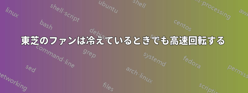 東芝のファンは冷えているときでも高速回転する