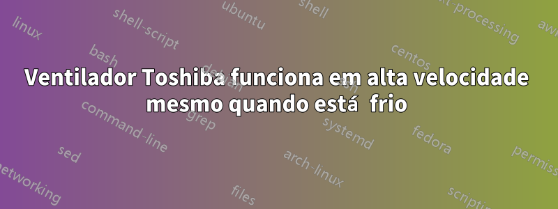 Ventilador Toshiba funciona em alta velocidade mesmo quando está frio