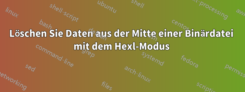 Löschen Sie Daten aus der Mitte einer Binärdatei mit dem Hexl-Modus