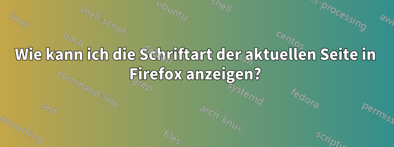 Wie kann ich die Schriftart der aktuellen Seite in Firefox anzeigen?