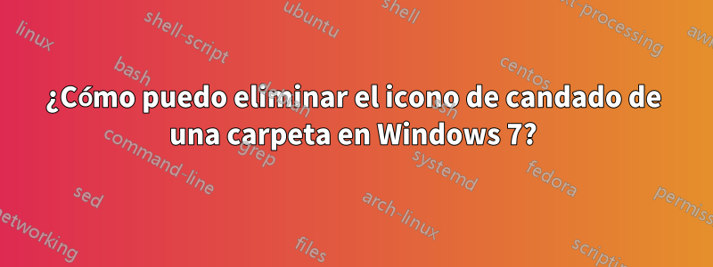 ¿Cómo puedo eliminar el icono de candado de una carpeta en Windows 7?