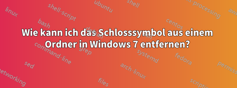 Wie kann ich das Schlosssymbol aus einem Ordner in Windows 7 entfernen?