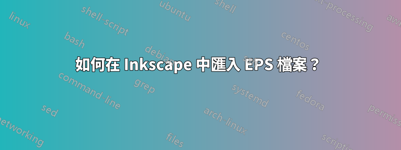 如何在 Inkscape 中匯入 EPS 檔案？