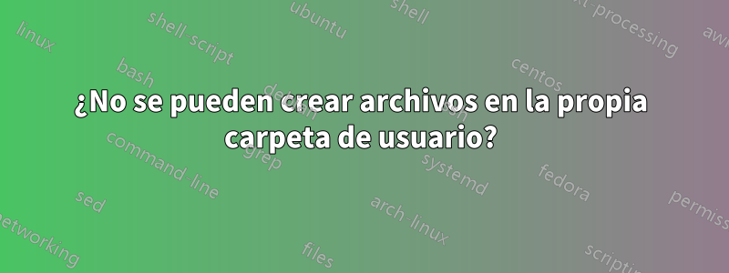 ¿No se pueden crear archivos en la propia carpeta de usuario?