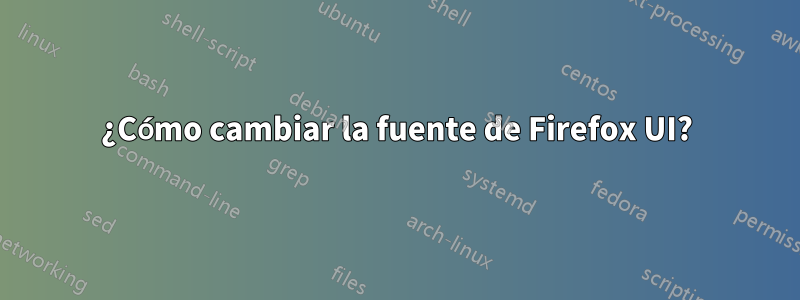 ¿Cómo cambiar la fuente de Firefox UI?