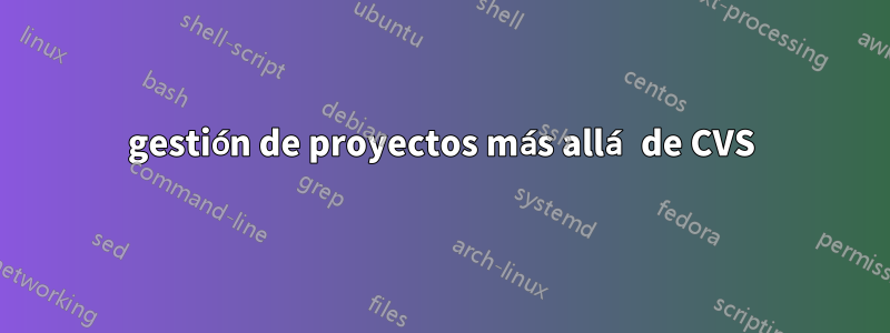 gestión de proyectos más allá de CVS