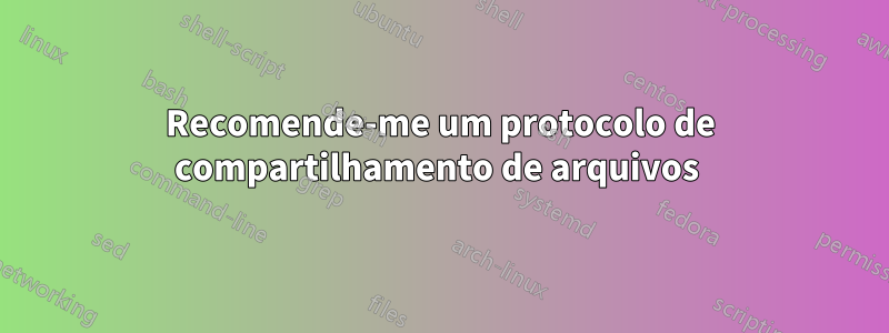 Recomende-me um protocolo de compartilhamento de arquivos 