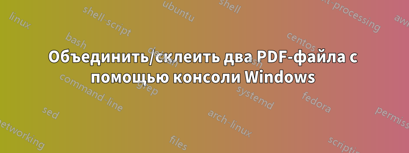 Объединить/склеить два PDF-файла с помощью консоли Windows