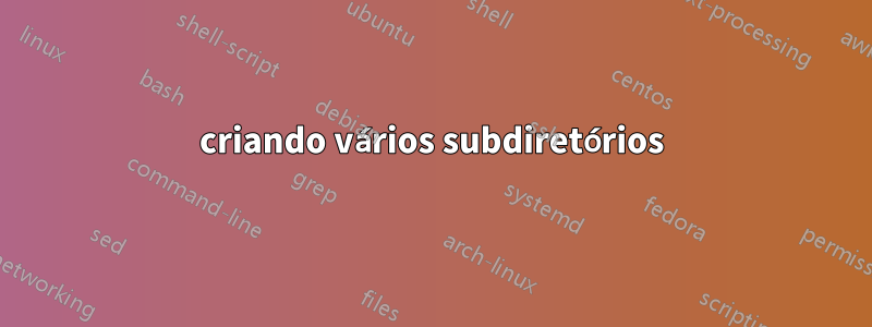 criando vários subdiretórios