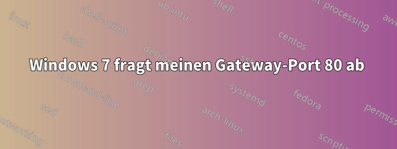 Windows 7 fragt meinen Gateway-Port 80 ab