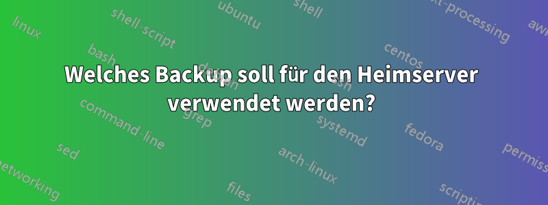 Welches Backup soll für den Heimserver verwendet werden?