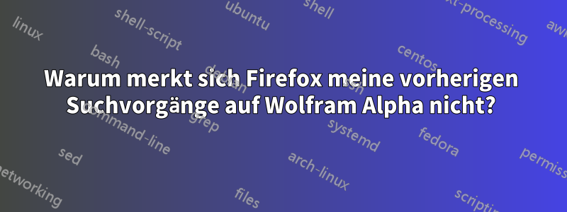 Warum merkt sich Firefox meine vorherigen Suchvorgänge auf Wolfram Alpha nicht?