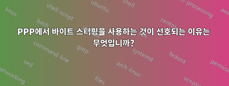 PPP에서 바이트 스터핑을 사용하는 것이 선호되는 이유는 무엇입니까?