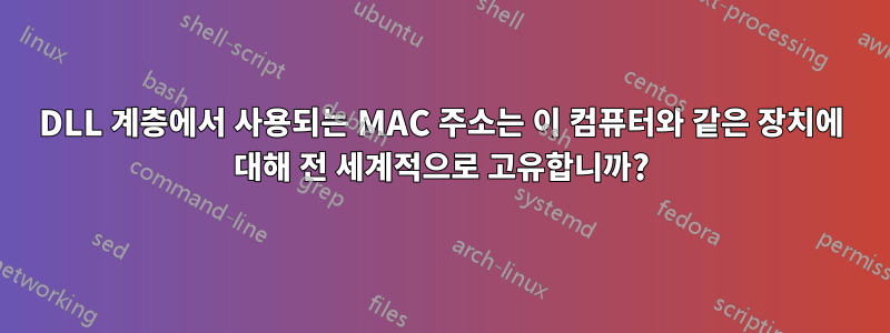 DLL 계층에서 사용되는 MAC 주소는 이 컴퓨터와 같은 장치에 대해 전 세계적으로 고유합니까?