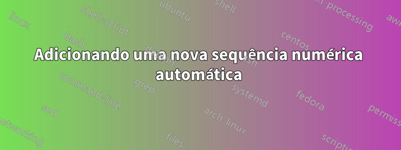 Adicionando uma nova sequência numérica automática