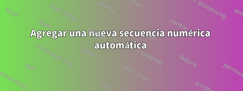 Agregar una nueva secuencia numérica automática