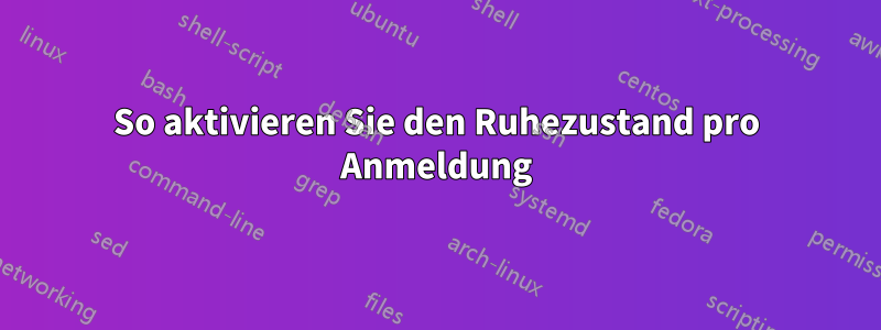 So aktivieren Sie den Ruhezustand pro Anmeldung