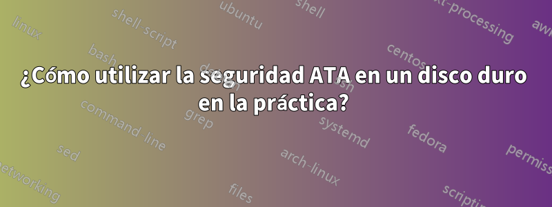 ¿Cómo utilizar la seguridad ATA en un disco duro en la práctica?