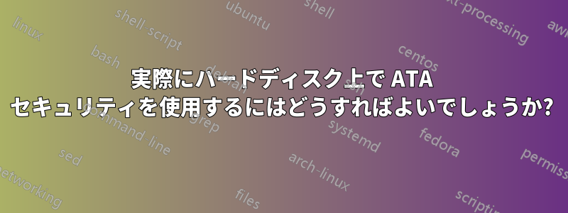 実際にハードディスク上で ATA セキュリティを使用するにはどうすればよいでしょうか?