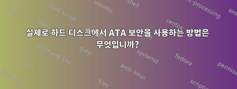 실제로 하드 디스크에서 ATA 보안을 사용하는 방법은 무엇입니까?