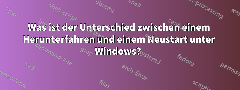 Was ist der Unterschied zwischen einem Herunterfahren und einem Neustart unter Windows? 