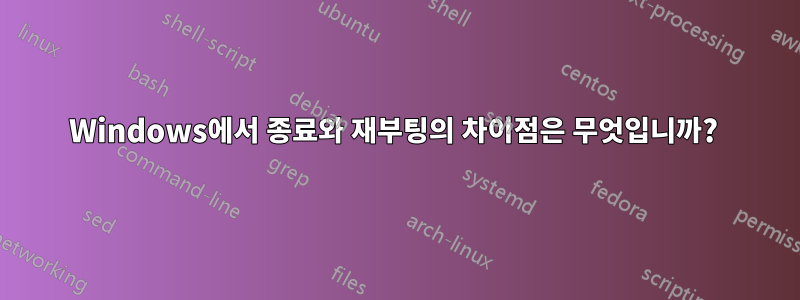 Windows에서 종료와 재부팅의 차이점은 무엇입니까? 