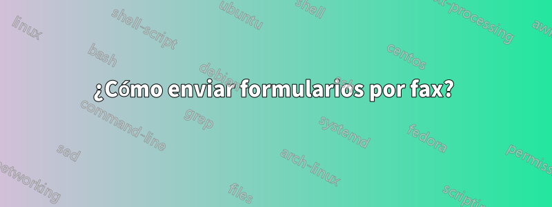 ¿Cómo enviar formularios por fax?