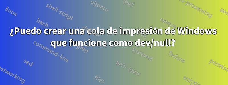 ¿Puedo crear una cola de impresión de Windows que funcione como dev/null?