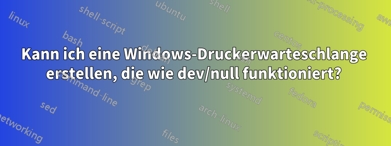 Kann ich eine Windows-Druckerwarteschlange erstellen, die wie dev/null funktioniert?