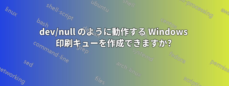 dev/null のように動作する Windows 印刷キューを作成できますか?