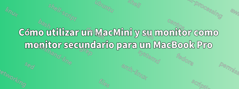 Cómo utilizar un MacMini y su monitor como monitor secundario para un MacBook Pro