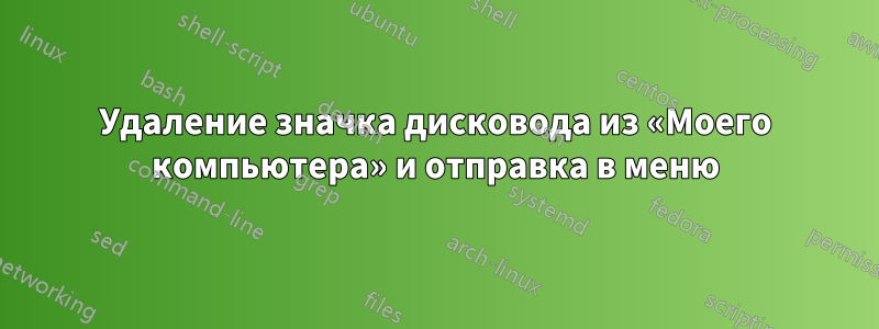 Удаление значка дисковода из «Моего компьютера» и отправка в меню