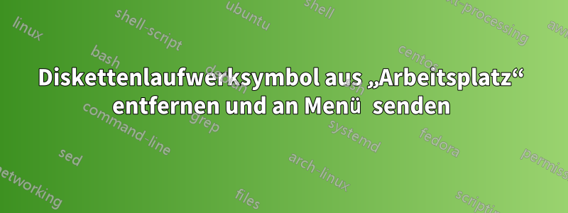 Diskettenlaufwerksymbol aus „Arbeitsplatz“ entfernen und an Menü senden