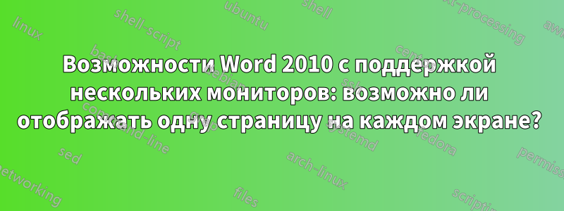 Возможности Word 2010 с поддержкой нескольких мониторов: возможно ли отображать одну страницу на каждом экране?