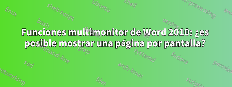 Funciones multimonitor de Word 2010: ¿es posible mostrar una página por pantalla?