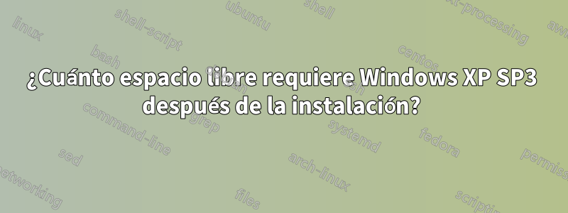 ¿Cuánto espacio libre requiere Windows XP SP3 después de la instalación?