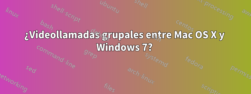 ¿Videollamadas grupales entre Mac OS X y Windows 7?