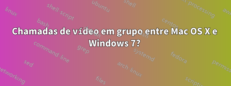 Chamadas de vídeo em grupo entre Mac OS X e Windows 7?