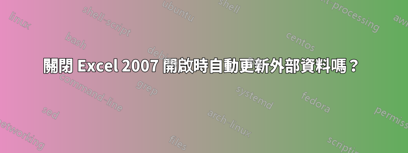 關閉 Excel 2007 開啟時自動更新外部資料嗎？