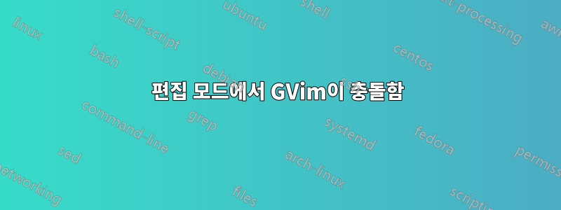 편집 모드에서 GVim이 충돌함