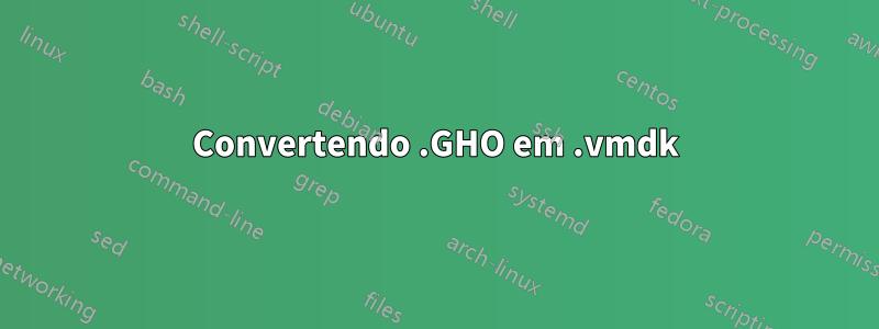 Convertendo .GHO em .vmdk